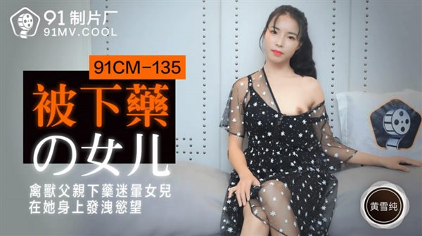 果冻传媒91制片厂精制新作-被下药の女儿 禽兽父亲下药迷晕女儿 在她身上发泄欲望 高清