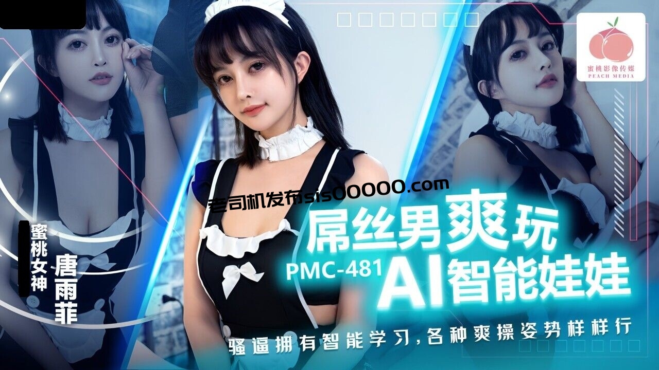 PMC481 蜜桃影像传媒 屌丝男爽玩 AI智能娃娃 唐雨菲